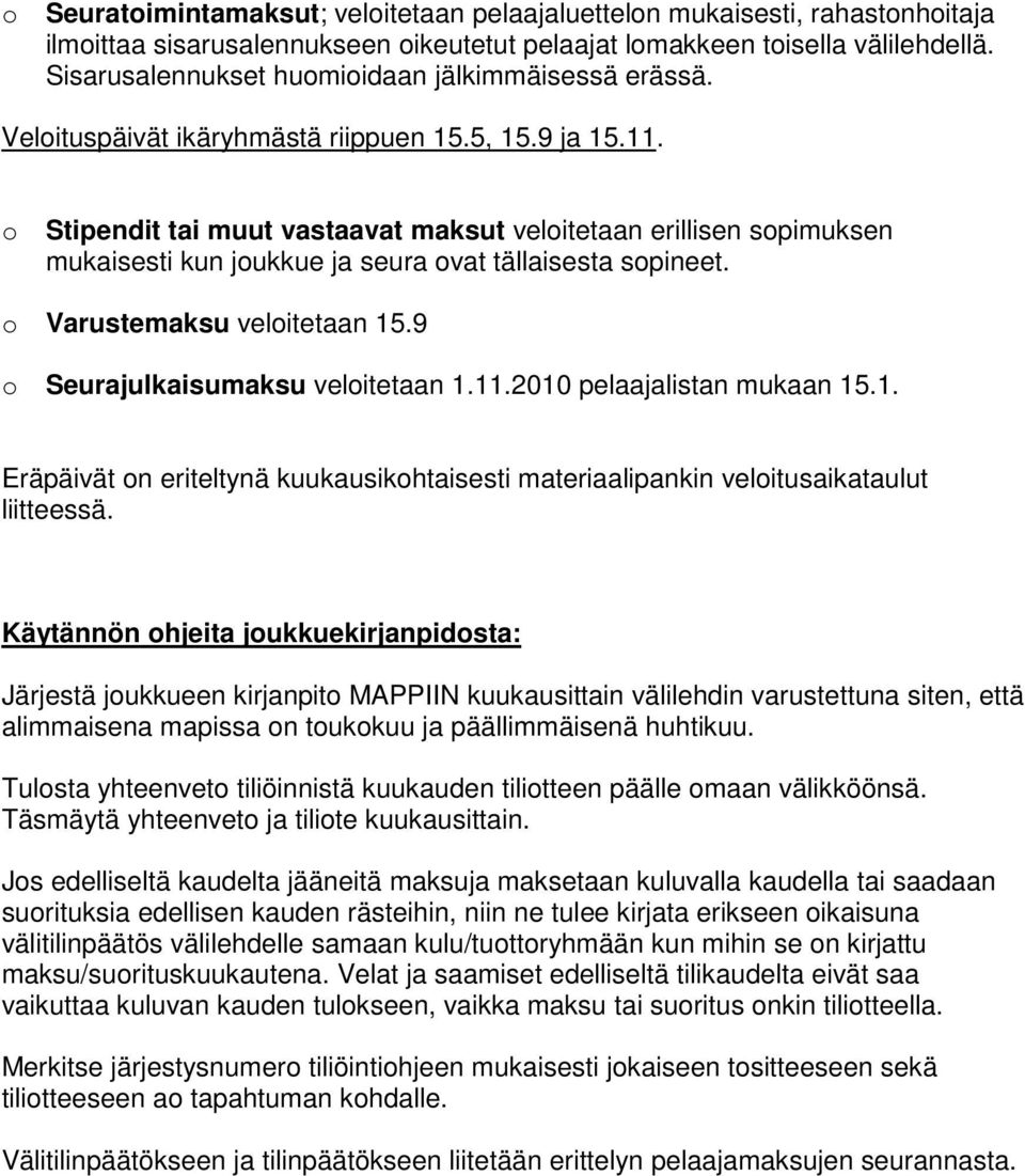 o Stipendit tai muut vastaavat maksut veloitetaan erillisen sopimuksen mukaisesti kun joukkue ja seura ovat tällaisesta sopineet. o Varustemaksu veloitetaan 15.9 o Seurajulkaisumaksu veloitetaan 1.11.