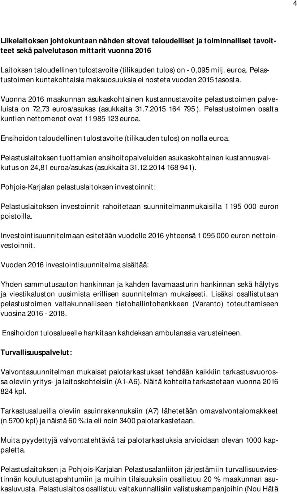 Vuonna 2016 maakunnan asukaskohtainen kustannustavoite pelastustoimen palveluista on 72,73 euroa/asukas (asukkaita 31.7.2015 164 795 ). Pelastustoimen osalta kuntien nettomenot ovat 11 985 123 euroa.