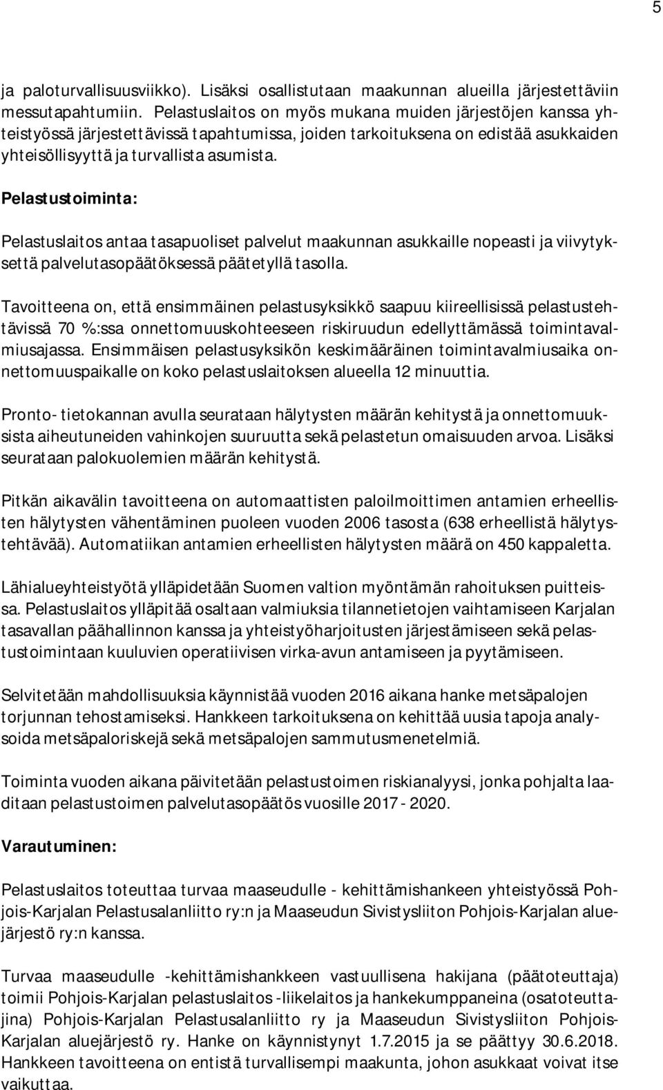 Pelastustoiminta: Pelastuslaitos antaa tasapuoliset palvelut maakunnan asukkaille nopeasti ja viivytyksettä palvelutasopäätöksessä päätetyllä tasolla.