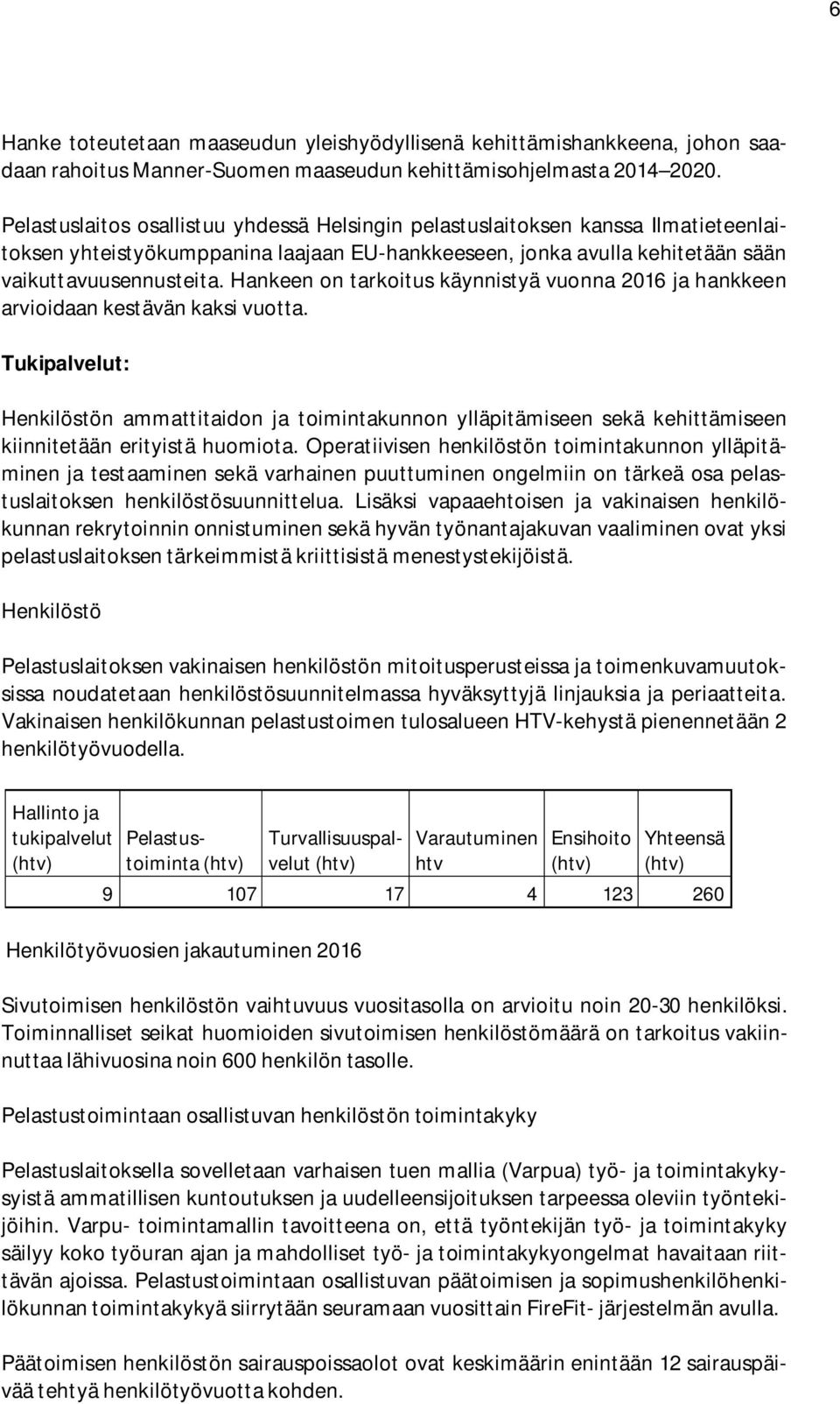 Hankeen on tarkoitus käynnistyä vuonna 2016 ja hankkeen arvioidaan kestävän kaksi vuotta.