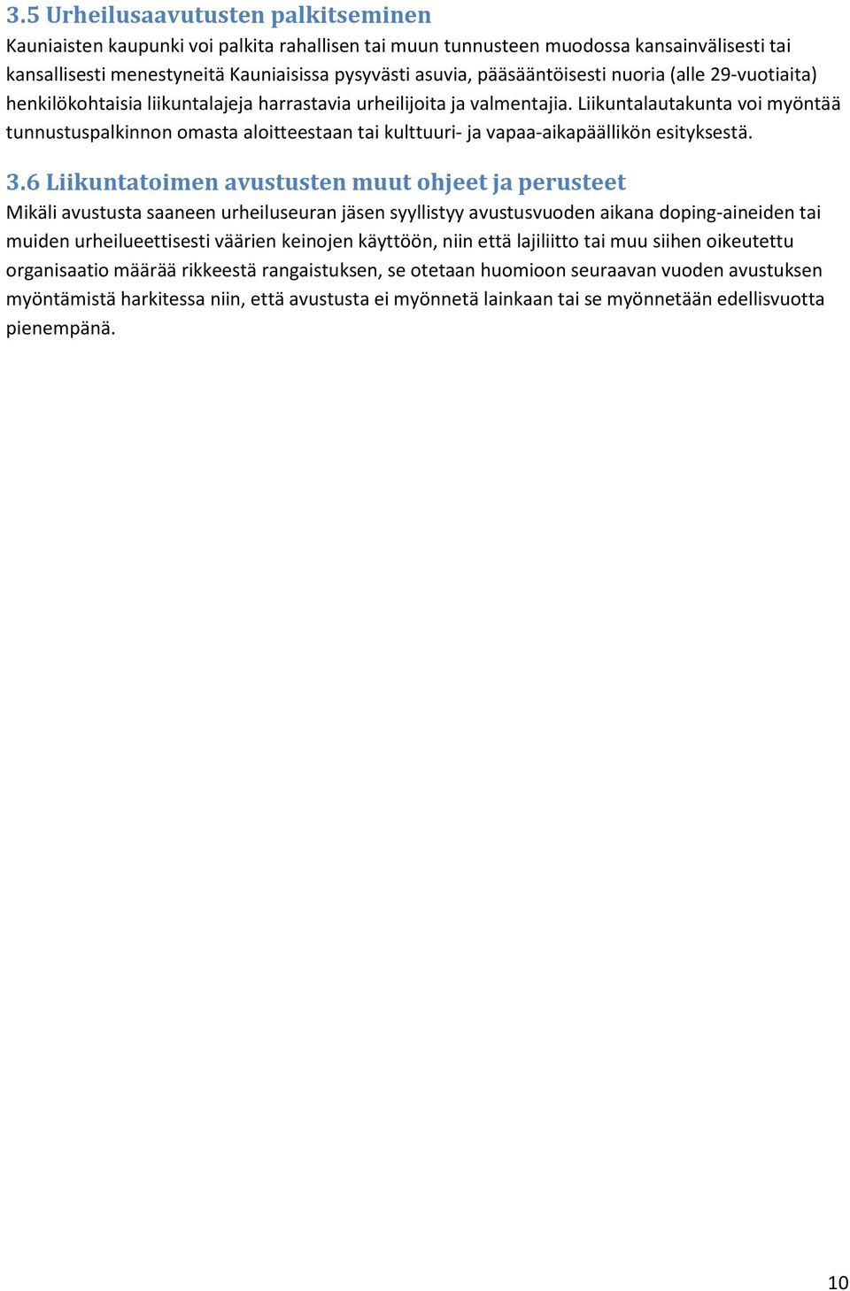 Liikuntalautakunta voi myöntää tunnustuspalkinnon omasta aloitteestaan tai kulttuuri- ja vapaa-aikapäällikön esityksestä. 3.