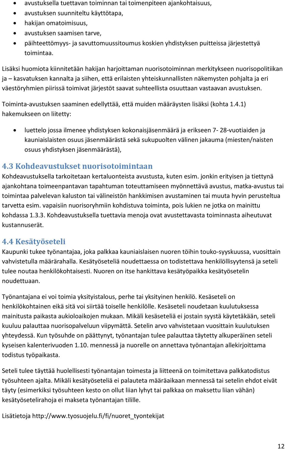 Lisäksi huomiota kiinnitetään hakijan harjoittaman nuorisotoiminnan merkitykseen nuorisopolitiikan ja kasvatuksen kannalta ja siihen, että erilaisten yhteiskunnallisten näkemysten pohjalta ja eri