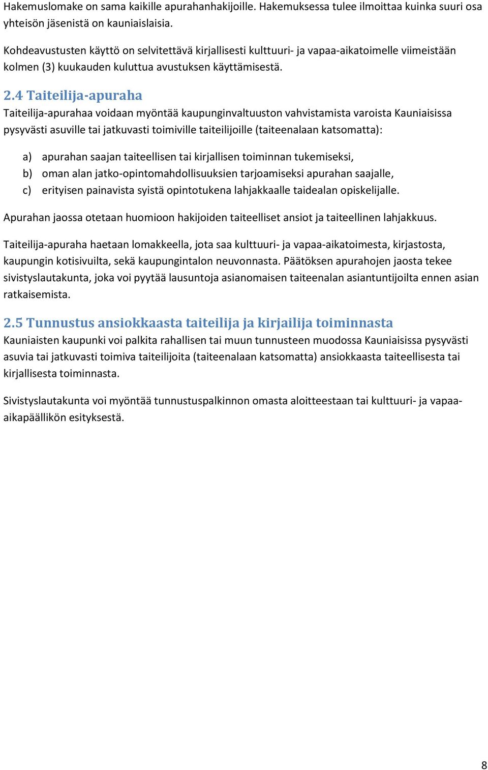 4 Taiteilija-apuraha Taiteilija-apurahaa voidaan myöntää kaupunginvaltuuston vahvistamista varoista Kauniaisissa pysyvästi asuville tai jatkuvasti toimiville taiteilijoille (taiteenalaan katsomatta):