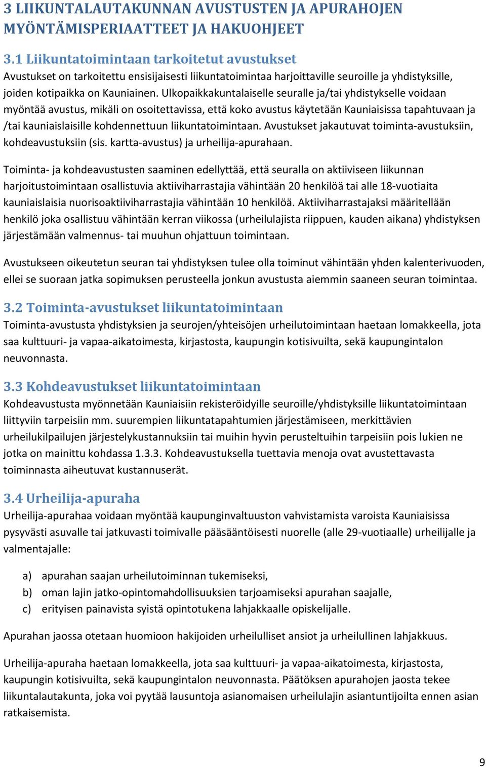 Ulkopaikkakuntalaiselle seuralle ja/tai yhdistykselle voidaan myöntää avustus, mikäli on osoitettavissa, että koko avustus käytetään Kauniaisissa tapahtuvaan ja /tai kauniaislaisille kohdennettuun