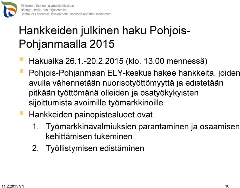 edistetään pitkään työttömänä olleiden ja osatyökykyisten sijoittumista avoimille työmarkkinoille Hankkeiden