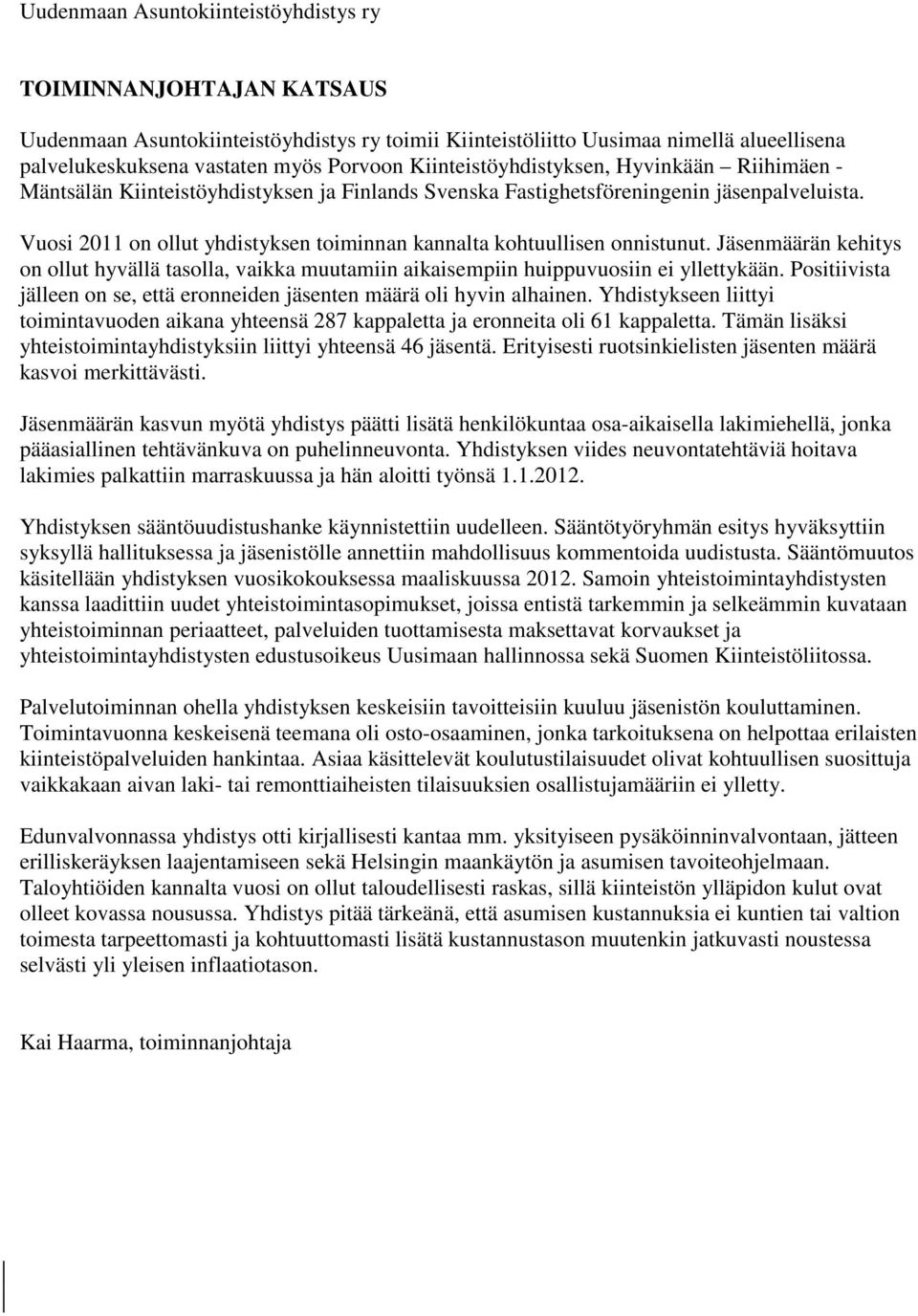 Vuosi 2011 on ollut yhdistyksen toiminnan kannalta kohtuullisen onnistunut. Jäsenmäärän kehitys on ollut hyvällä tasolla, vaikka muutamiin aikaisempiin huippuvuosiin ei yllettykään.