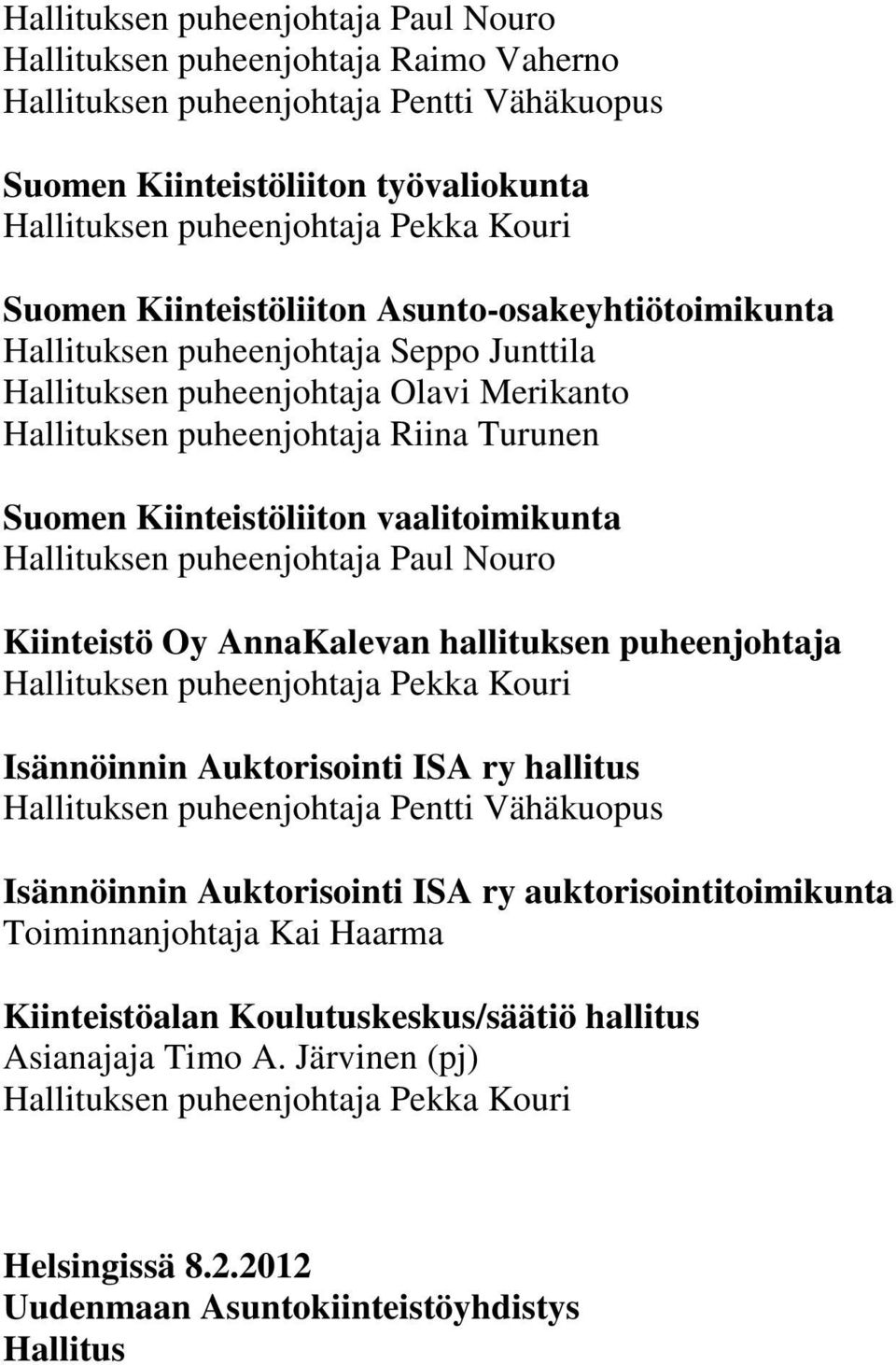 vaalitoimikunta Hallituksen puheenjohtaja Paul Nouro Kiinteistö Oy AnnaKalevan hallituksen puheenjohtaja Hallituksen puheenjohtaja Pekka Kouri Isännöinnin Auktorisointi ISA ry hallitus Hallituksen