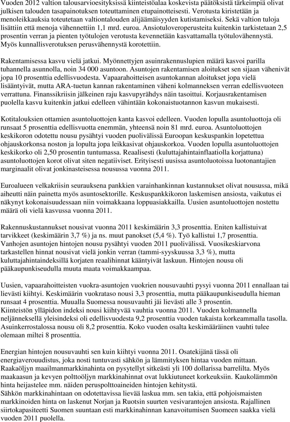 Ansiotuloveroperusteita kuitenkin tarkistetaan 2,5 prosentin verran ja pienten työtulojen verotusta kevennetään kasvattamalla työtulovähennystä. Myös kunnallisverotuksen perusvähennystä korotettiin.