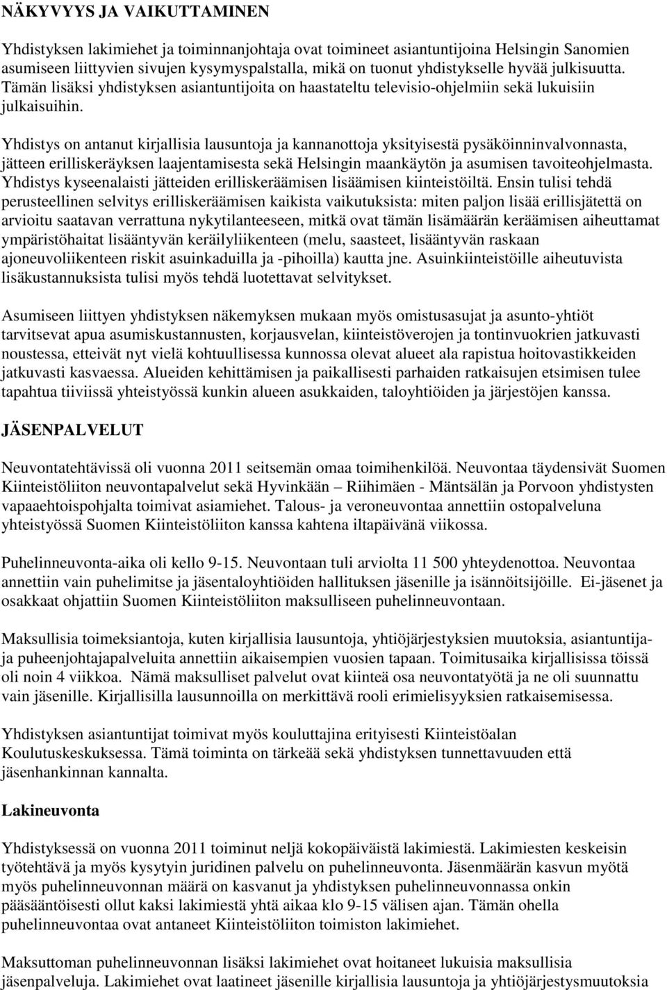 Yhdistys on antanut kirjallisia lausuntoja ja kannanottoja yksityisestä pysäköinninvalvonnasta, jätteen erilliskeräyksen laajentamisesta sekä Helsingin maankäytön ja asumisen tavoiteohjelmasta.