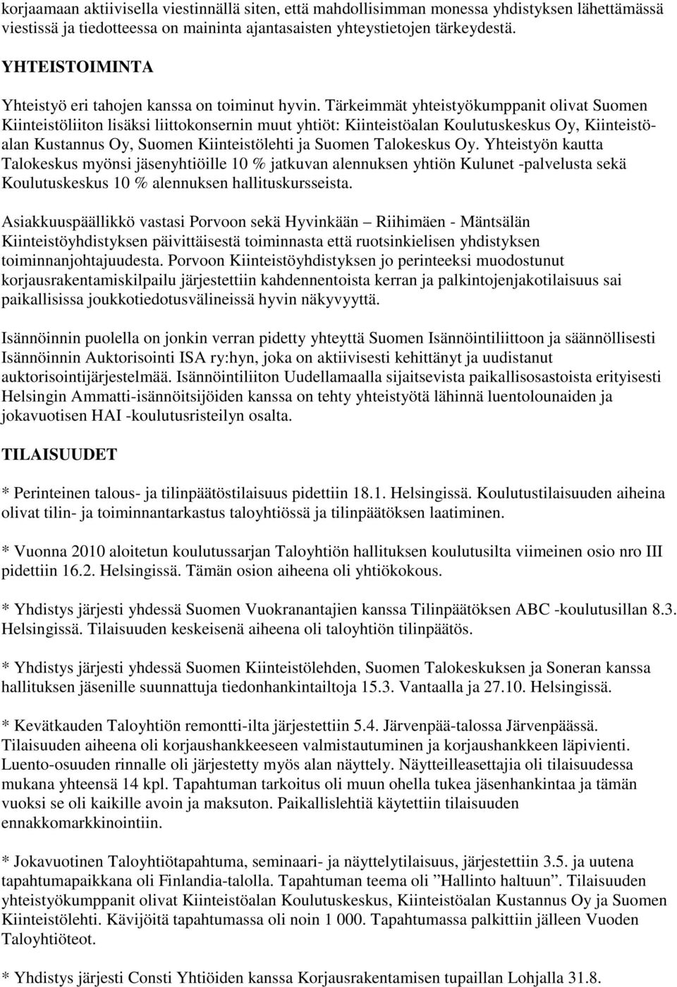 Tärkeimmät yhteistyökumppanit olivat Suomen Kiinteistöliiton lisäksi liittokonsernin muut yhtiöt: Kiinteistöalan Koulutuskeskus Oy, Kiinteistöalan Kustannus Oy, Suomen Kiinteistölehti ja Suomen