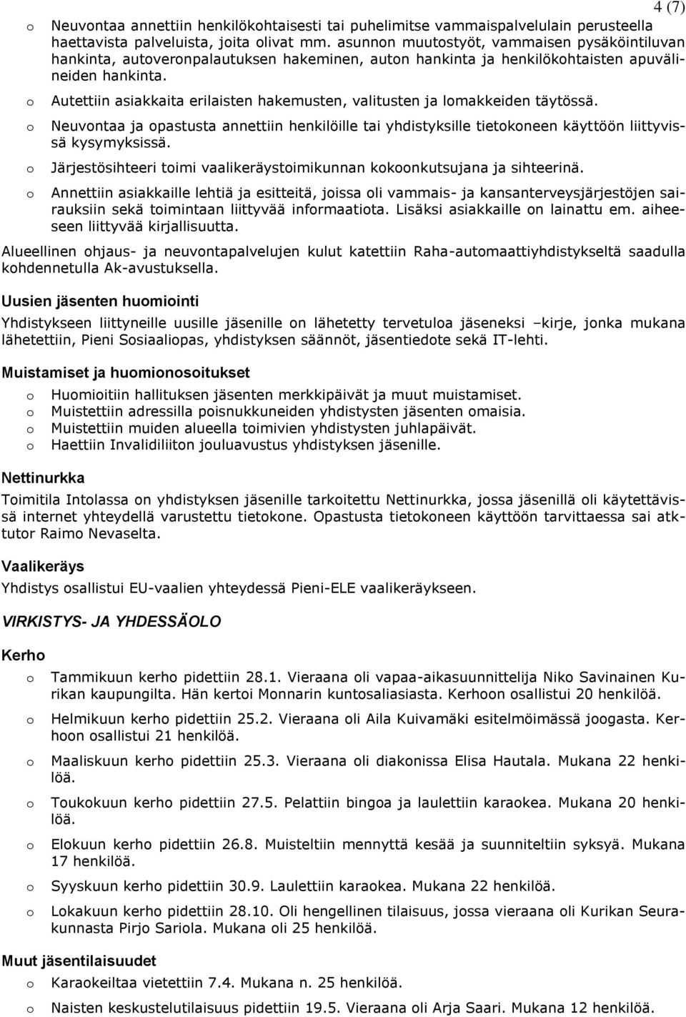 Autettiin asiakkaita erilaisten hakemusten, valitusten ja lmakkeiden täytössä. Neuvntaa ja pastusta annettiin henkilöille tai yhdistyksille tietkneen käyttöön liittyvissä kysymyksissä.