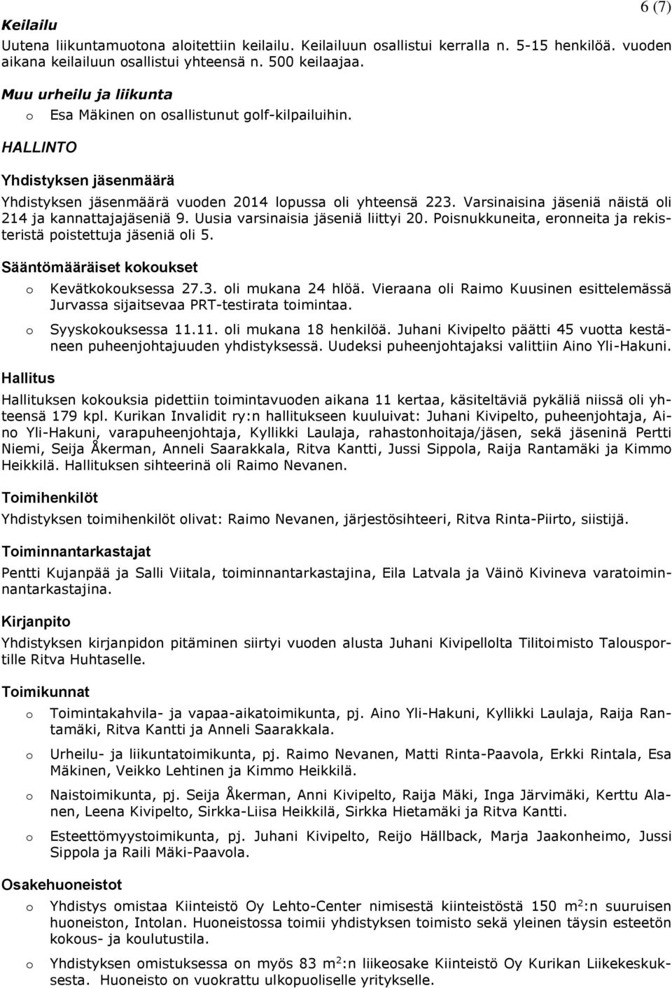 Varsinaisina jäseniä näistä li 214 ja kannattajajäseniä 9. Uusia varsinaisia jäseniä liittyi 20. Pisnukkuneita, ernneita ja rekisteristä pistettuja jäseniä li 5.