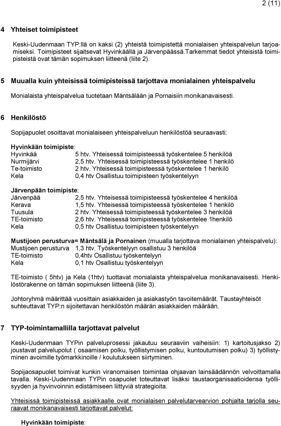 5 Muualla kuin yhteisissä toimipisteissä tarjottava monialainen yhteispalvelu Monialaista yhteispalvelua tuotetaan Mäntsälään ja Pornaisiin monikanavaisesti.