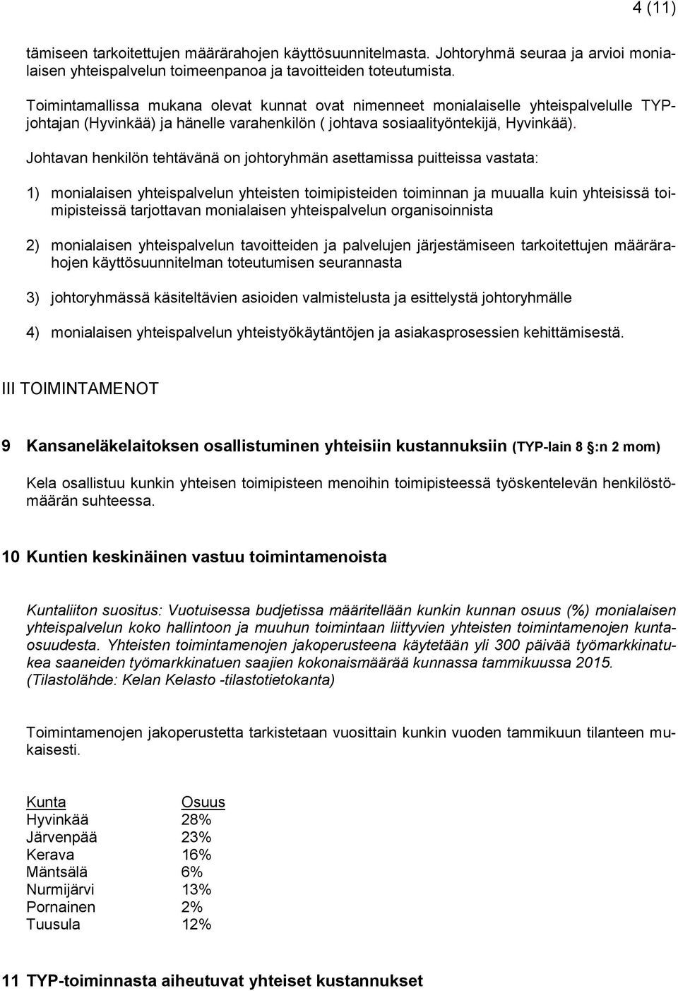 Johtavan henkilön tehtävänä on johtoryhmän asettamissa puitteissa vastata: 1) monialaisen yhteispalvelun yhteisten toimipisteiden toiminnan ja muualla kuin yhteisissä toimipisteissä tarjottavan