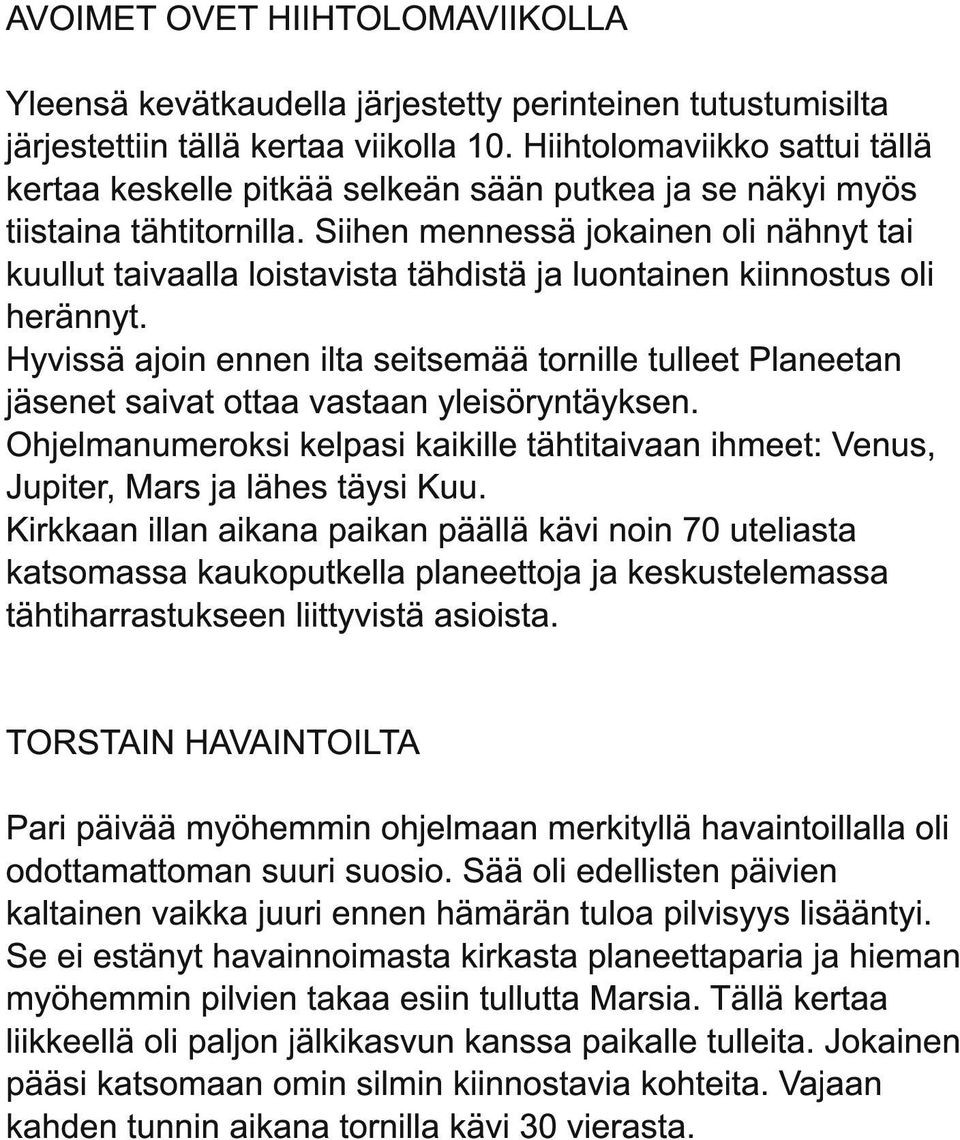 Siihen mennessä jokainen oli nähnyt tai kuullut taivaalla loistavista tähdistä ja luontainen kiinnostus oli herännyt.