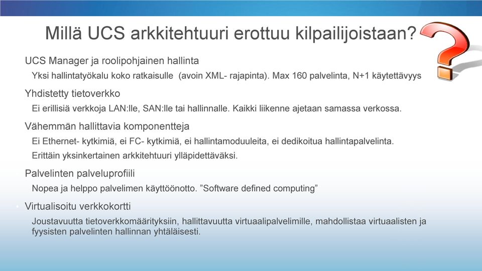 Vähemmän hallittavia komponentteja Ei Ethernet- kytkimiä, ei FC- kytkimiä, ei hallintamoduuleita, ei dedikoitua hallintapalvelinta. Erittäin yksinkertainen arkkitehtuuri ylläpidettäväksi.