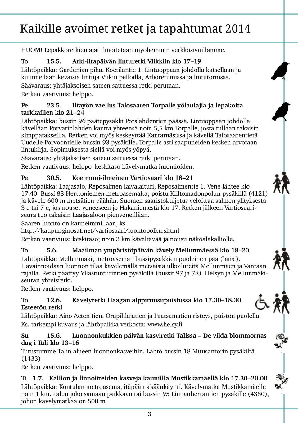 Lintuoppaan johdolla katsellaan ja kuunnellaan keväisiä lintuja Viikin pelloilla, Arboretumissa ja lintutornissa. Säävaraus: yhtäjaksoisen sateen sattuessa retki perutaan. Retken vaativuus: helppo.