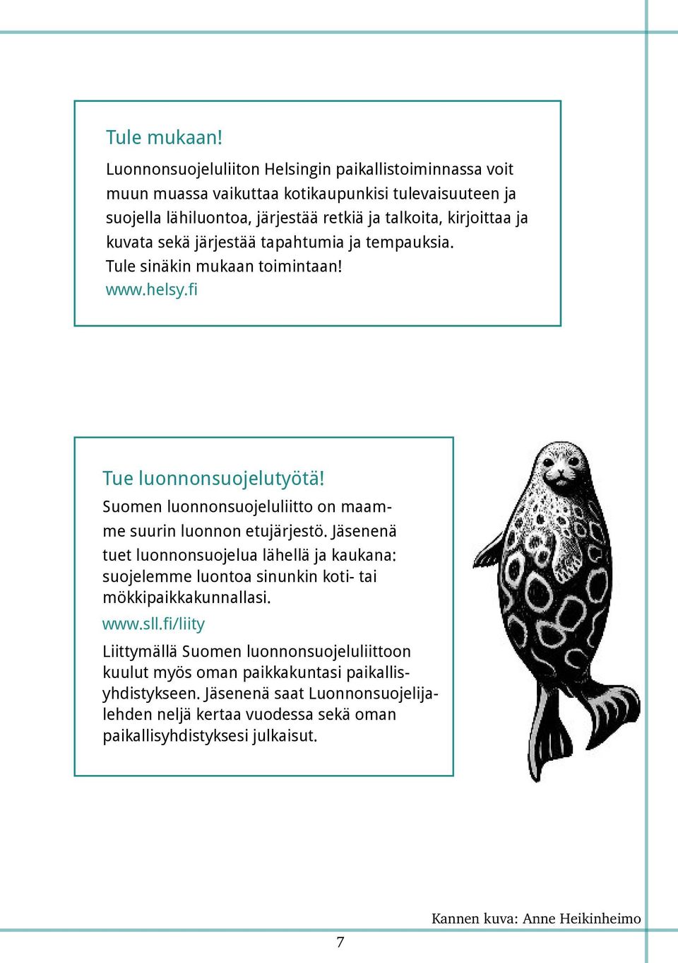 kuvata sekä järjestää tapahtumia ja tempauksia. Tule sinäkin mukaan toimintaan! www.helsy.fi Tue luonnonsuojelutyötä! Suomen luonnonsuojeluliitto on maamme suurin luonnon etujärjestö.
