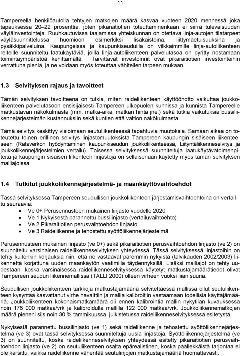 Kaupungeissa ja kaupunkiseuduilla on vilkkaimmille linja-autoliikenteen reiteille suunniteltu laatukäytäviä, joilla linja-autoliikenteen palvelutasoa on pyritty nostamaan toimintaympäristöä