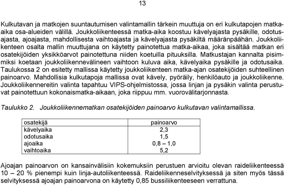 Joukkoliikenteen osalta mallin muuttujana on käytetty painotettua matka-aikaa, joka sisältää matkan eri osatekijöiden yksikköarvot painotettuna niiden koetuilla pituuksilla.