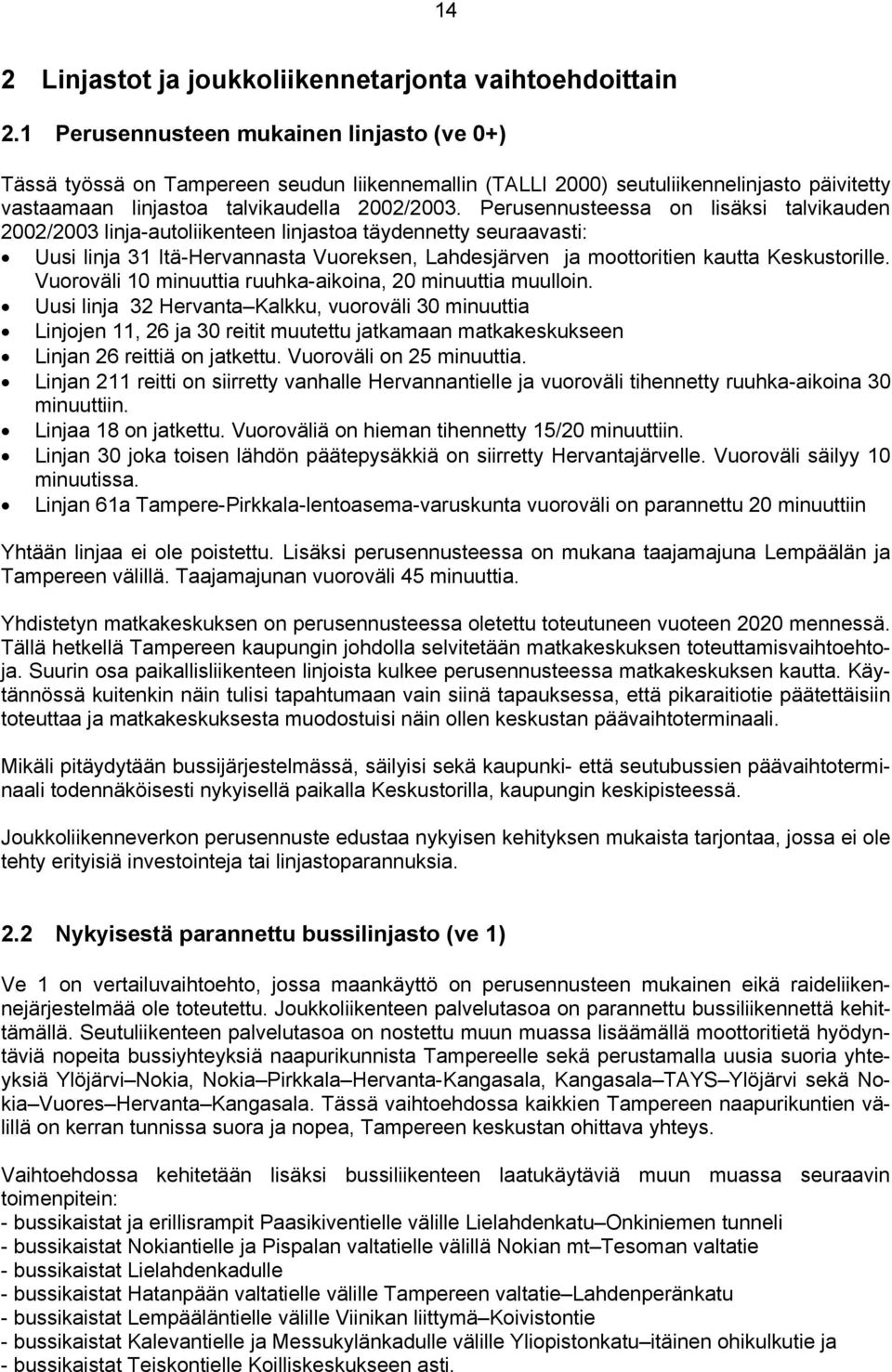 Perusennusteessa on lisäksi talvikauden 2002/2003 linja-autoliikenteen linjastoa täydennetty seuraavasti: Uusi linja 31 Itä-Hervannasta Vuoreksen, Lahdesjärven ja moottoritien kautta Keskustorille.