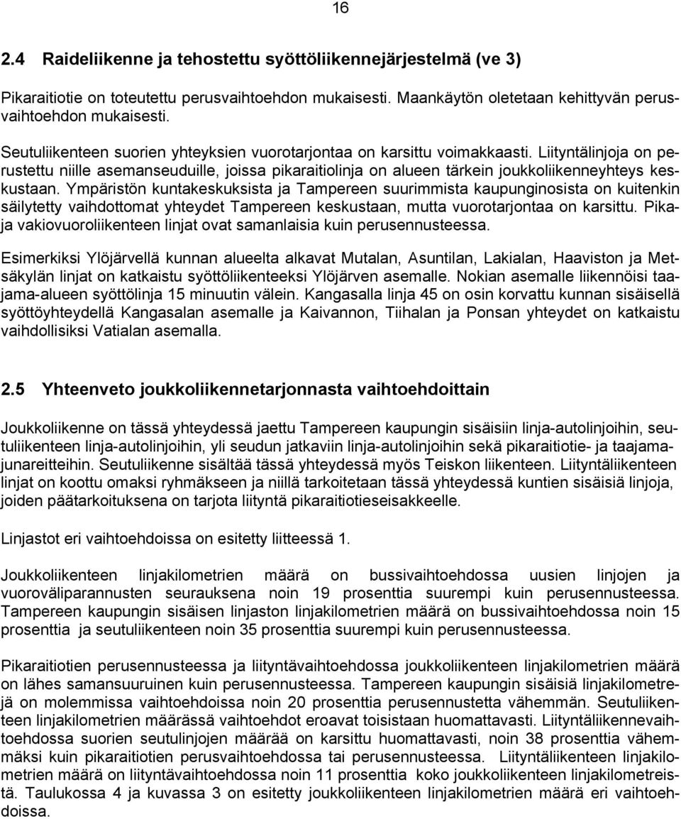 Liityntälinjoja on perustettu niille asemanseuduille, joissa pikaraitiolinja on alueen tärkein joukkoliikenneyhteys keskustaan.