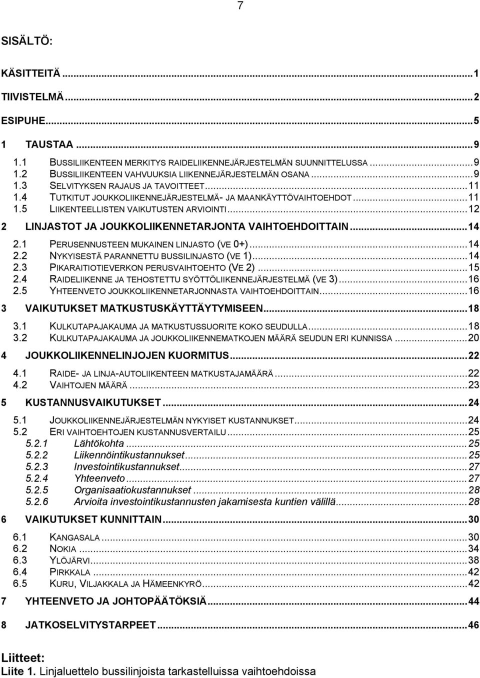 ..12 2 LINJASTOT JA JOUKKOLIIKENNETARJONTA VAIHTOEHDOITTAIN...14 2.1 PERUSENNUSTEEN MUKAINEN LINJASTO (VE 0+)...14 2.2 NYKYISESTÄ PARANNETTU BUSSILINJASTO (VE 1)...14 2.3 PIKARAITIOTIEVERKON PERUSVAIHTOEHTO (VE 2).