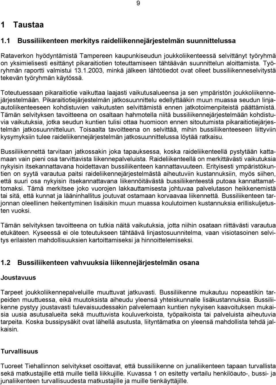 pikaraitiotien toteuttamiseen tähtäävän suunnittelun aloittamista. Työryhmän raportti valmistui 13.1.2003, minkä jälkeen lähtötiedot ovat olleet bussiliikenneselvitystä tekevän työryhmän käytössä.