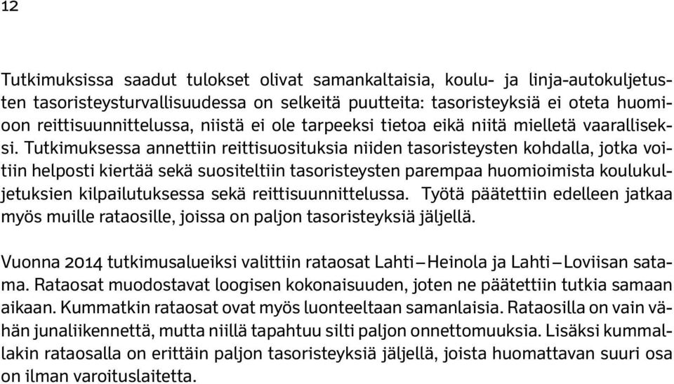 Tutkimuksessa annettiin reittisuosituksia niiden tasoristeysten kohdalla, jotka voitiin helposti kiertää sekä suositeltiin tasoristeysten parempaa huomioimista koulukuljetuksien kilpailutuksessa sekä