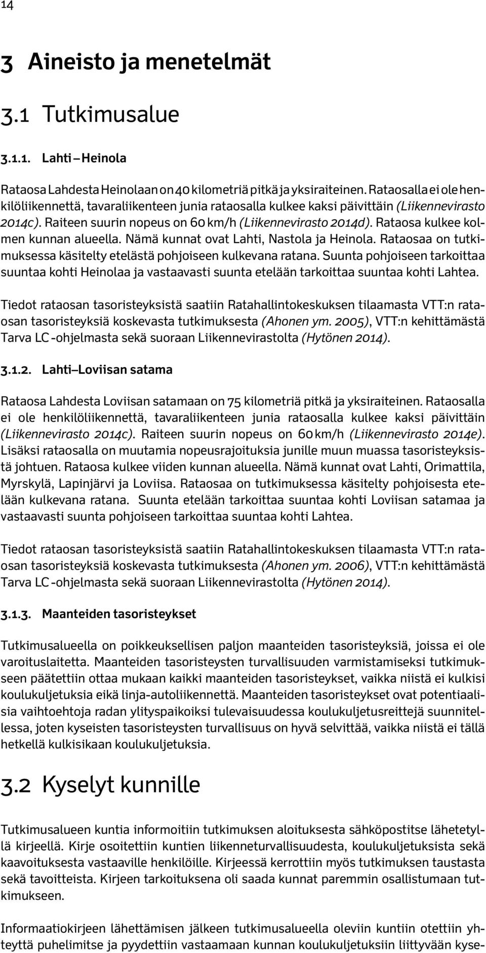 Rataosa kulkee kolmen kunnan alueella. Nämä kunnat ovat Lahti, Nastola ja Heinola. Rataosaa on tutkimuksessa käsitelty etelästä pohjoiseen kulkevana ratana.