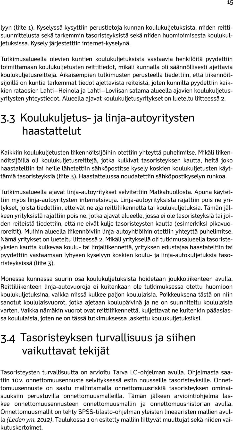 Tutkimusalueella olevien kuntien koulukuljetuksista vastaavia henkilöitä pyydettiin toimittamaan koulukuljetusten reittitiedot, mikäli kunnalla oli säännöllisesti ajettavia koulukuljetusreittejä.