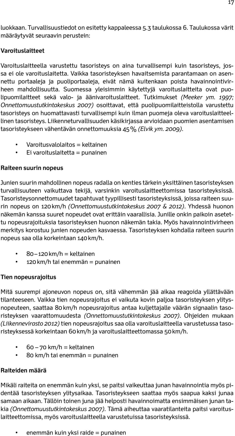 Vaikka tasoristeyksen havaitsemista parantamaan on asennettu portaaleja ja puoliportaaleja, eivät nämä kuitenkaan poista havainnointivirheen mahdollisuutta.