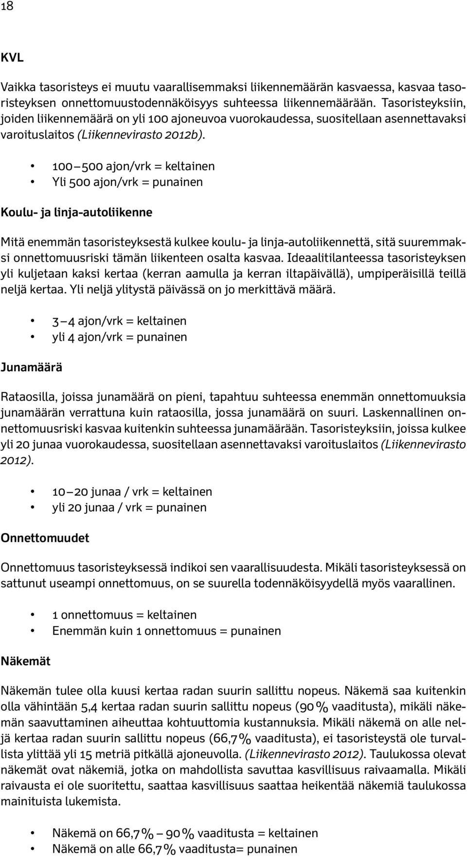 100 500 ajon/vrk = keltainen Yli 500 ajon/vrk = punainen Koulu- ja linja-autoliikenne Mitä enemmän tasoristeyksestä kulkee koulu- ja linja-autoliikennettä, sitä suuremmaksi onnettomuusriski tämän