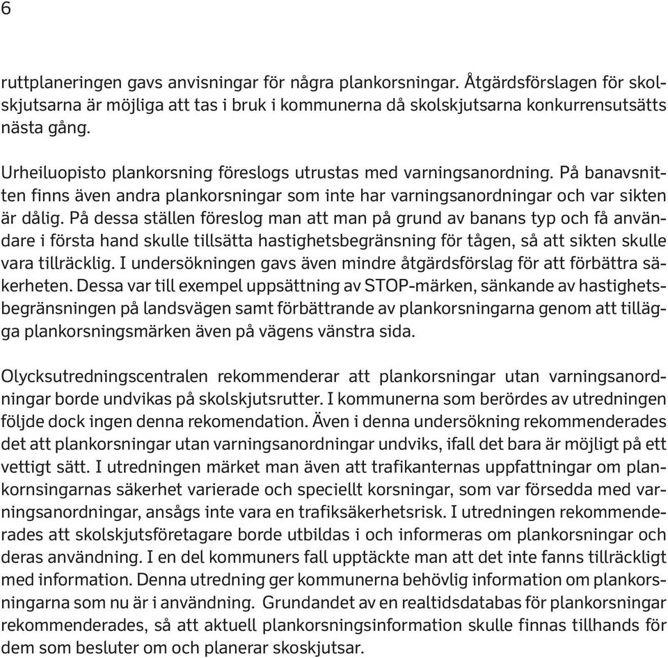 På dessa ställen föreslog man att man på grund av banans typ och få användare i första hand skulle tillsätta hastighetsbegränsning för tågen, så att sikten skulle vara tillräcklig.