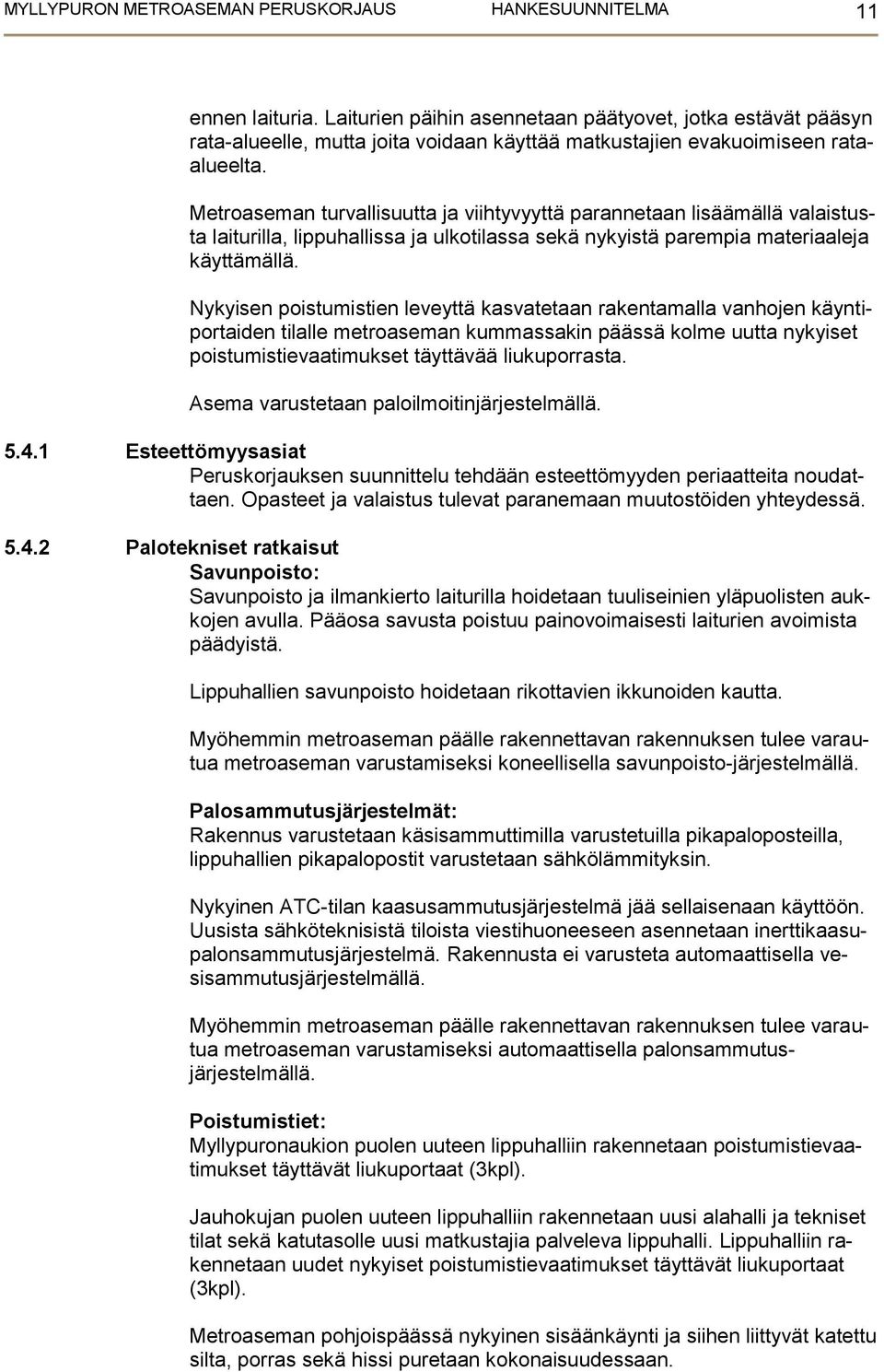 Metroaseman turvallisuutta ja viihtyvyyttä parannetaan lisäämällä valaistusta laiturilla, lippuhallissa ja ulkotilassa sekä nykyistä parempia materiaaleja käyttämällä.