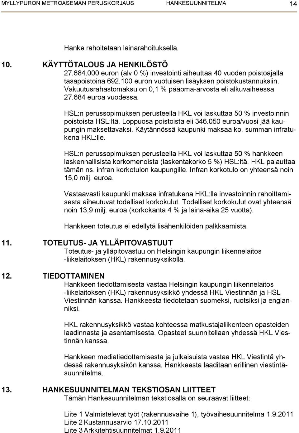 684 euroa vuodessa. HSL:n perussopimuksen perusteella HKL voi laskuttaa 50 % investoinnin poistoista HSL:ltä. Loppuosa poistoista eli 346.050 euroa/vuosi jää kaupungin maksettavaksi.