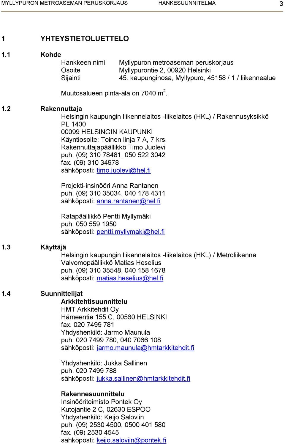 Rakennuttajapäällikkö Timo Juolevi puh. (09) 310 78481, 050 522 3042 fax. (09) 310 34978 sähköposti: timo.juolevi@hel.fi Projekti-insinööri Anna Rantanen puh.