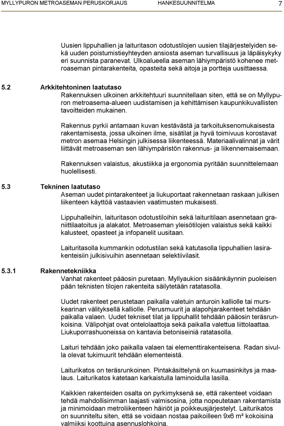 2 Arkkitehtoninen laatutaso Rakennuksen ulkoinen arkkitehtuuri suunnitellaan siten, että se on Myllypuron metroasema-alueen uudistamisen ja kehittämisen kaupunkikuvallisten tavoitteiden mukainen.