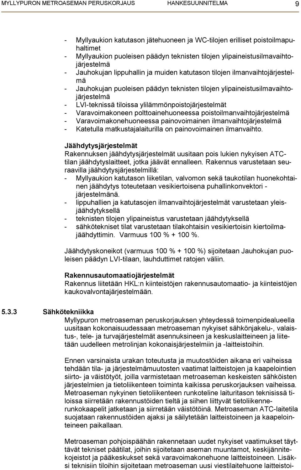 LVI-teknissä tiloissa ylilämmönpoistojärjestelmät - Varavoimakoneen polttoainehuoneessa poistoilmanvaihtojärjestelmä - Varavoimakonehuoneessa painovoimainen ilmanvaihtojärjestelmä - Katetulla