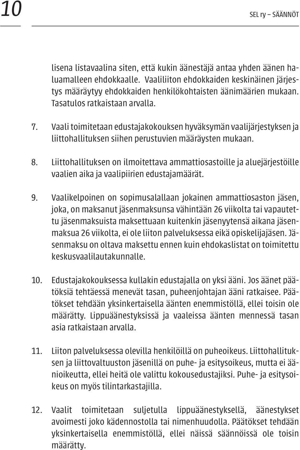 Vaali toimitetaan edustajakokouksen hyväksymän vaalijärjestyksen ja liittohallituksen siihen perustuvien määräysten mukaan. 8.