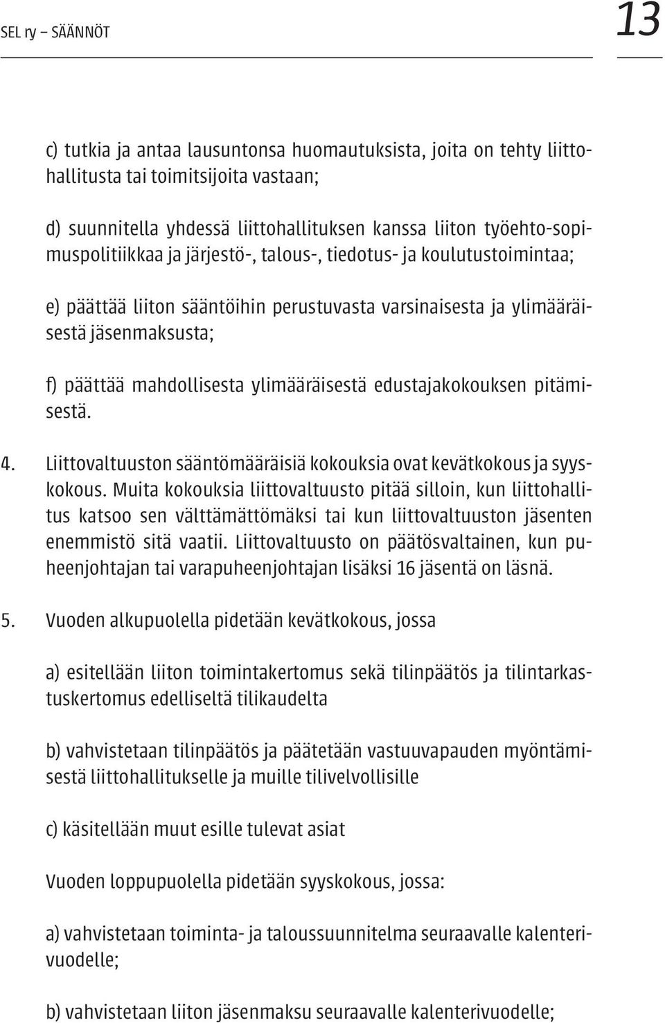ylimääräisestä edustajakokouksen pitämisestä. 4. Liittovaltuuston sääntömääräisiä kokouksia ovat kevätkokous ja syyskokous.