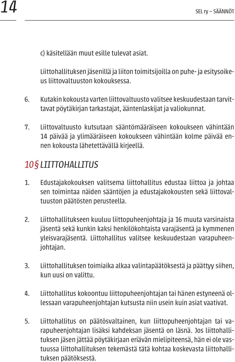 Liittovaltuusto kutsutaan sääntömääräiseen kokoukseen vähintään 14 päivää ja ylimääräiseen kokoukseen vähintään kolme päivää ennen kokousta lähetettävällä kirjeellä. 10 LIITTOHALLITUS 1.