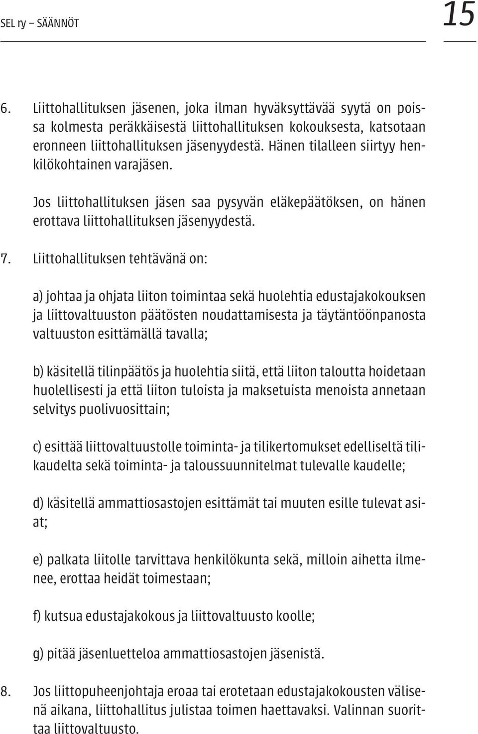 Liittohallituksen tehtävänä on: a) johtaa ja ohjata liiton toimintaa sekä huolehtia edustajakokouksen ja liittovaltuuston päätösten noudattamisesta ja täytäntöönpanosta valtuuston esittämällä