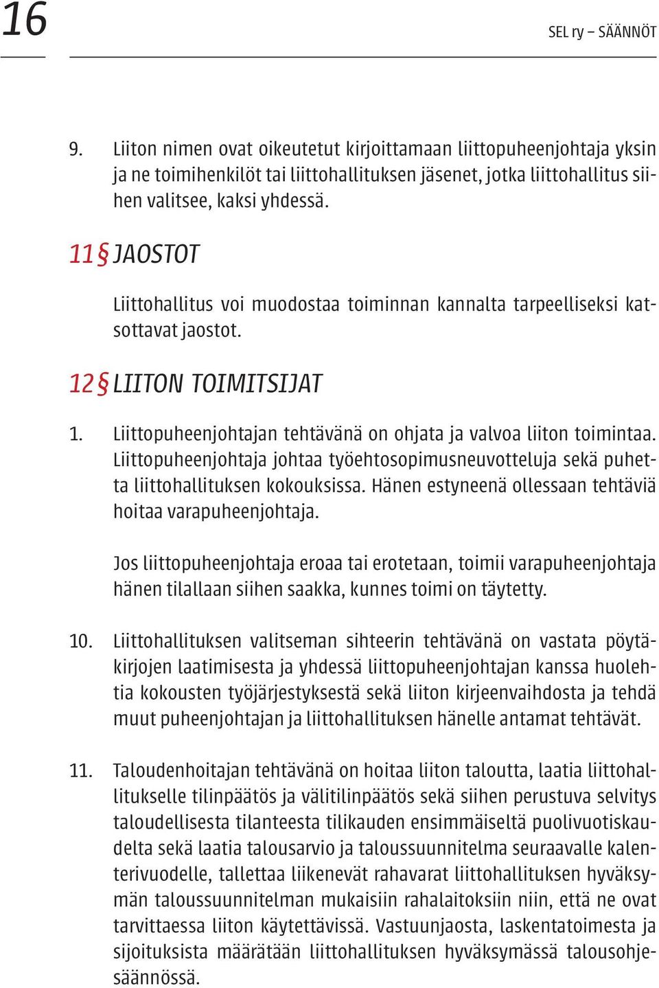 Liittopuheenjohtaja johtaa työehtosopimusneuvotteluja sekä puhetta liittohallituksen kokouksissa. Hänen estyneenä ollessaan tehtäviä hoitaa varapuheenjohtaja.