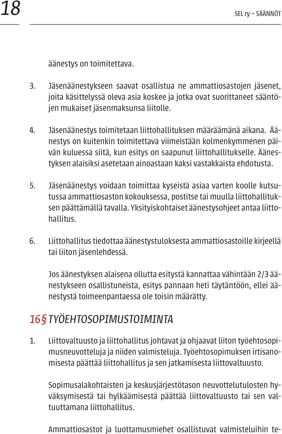 Jäsenäänestys toimitetaan liittohallituksen määräämänä aikana. Äänestys on kuitenkin toimitettava viimeistään kolmenkymmenen päivän kuluessa siitä, kun esitys on saapunut liittohallitukselle.