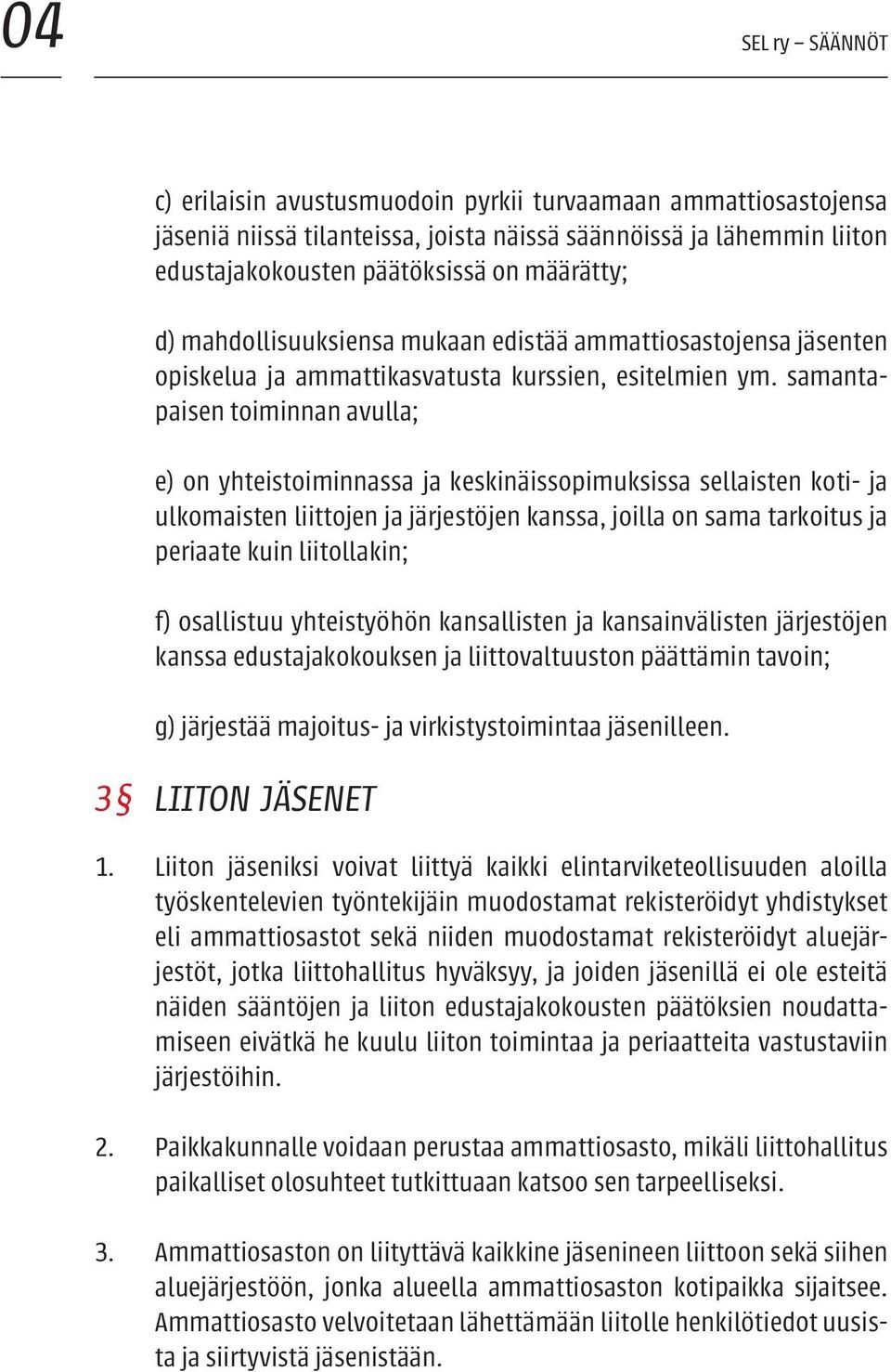 samantapaisen toiminnan avulla; e) on yhteistoiminnassa ja keskinäissopimuksissa sellaisten koti- ja ulkomaisten liittojen ja järjestöjen kanssa, joilla on sama tarkoitus ja periaate kuin