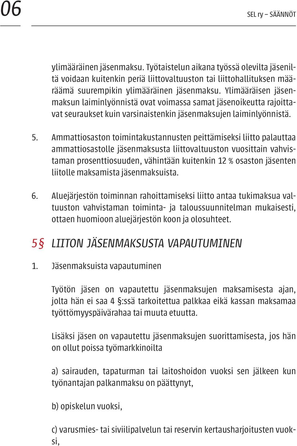 Ammattiosaston toimintakustannusten peittämiseksi liitto palauttaa ammattiosastolle jäsenmaksusta liittovaltuuston vuosittain vahvistaman prosenttiosuuden, vähintään kuitenkin 12 % osaston jäsenten