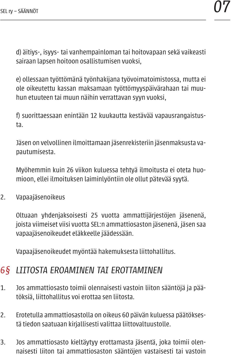 Jäsen on velvollinen ilmoittamaan jäsenrekisteriin jäsenmaksusta vapautumisesta.