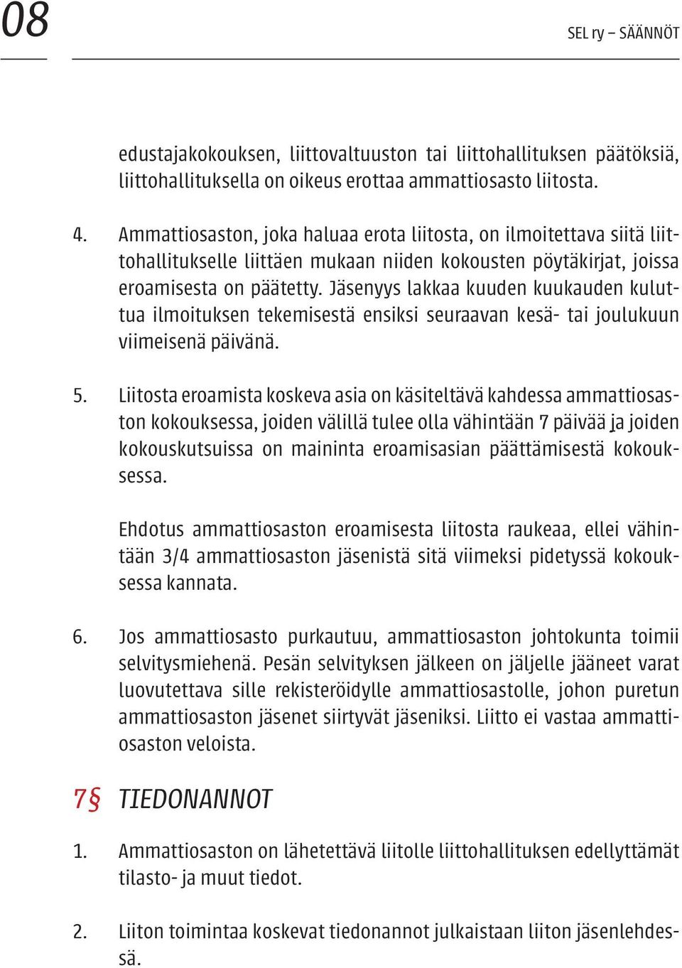 Jäsenyys lakkaa kuuden kuukauden kuluttua ilmoituksen tekemisestä ensiksi seuraavan kesä- tai joulukuun viimeisenä päivänä. 5.