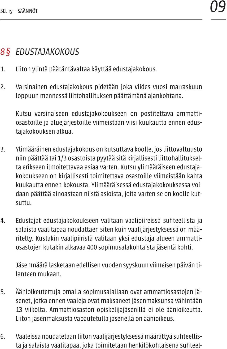 Kutsu varsinaiseen edustajakokoukseen on postitettava ammattiosastoille ja aluejärjestöille viimeistään viisi kuukautta ennen edustajakokouksen alkua. 3.